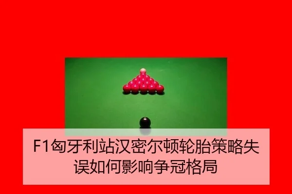 F1匈牙利站汉密尔顿轮胎策略失误如何影响争冠格局